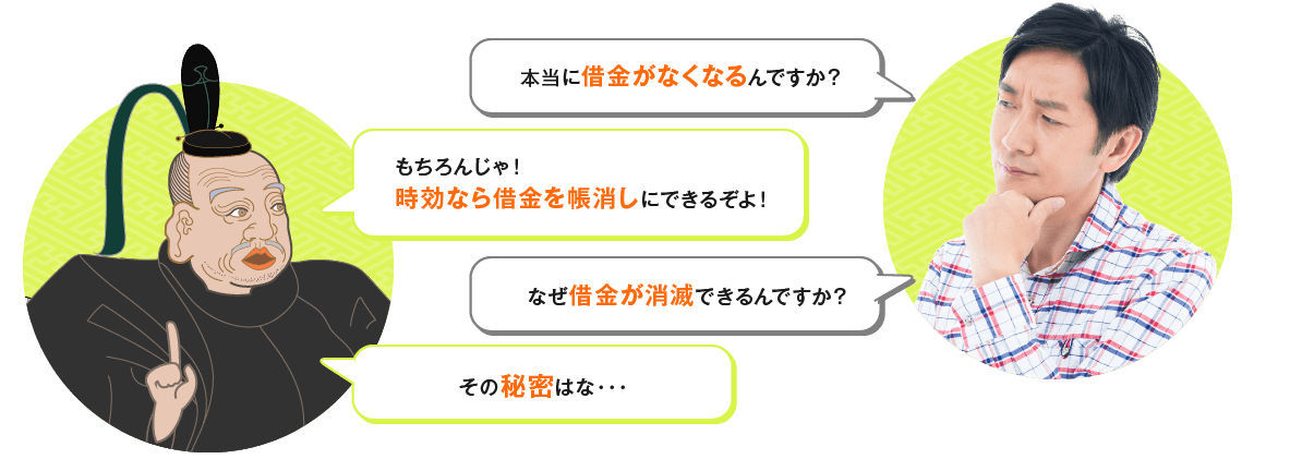 本当に借金がなくなるんですか？ もちろんじゃ！時効なら借金を帳消しにできるぞよ！ なぜ借金が消滅できるんですか？ その秘密はな・・・